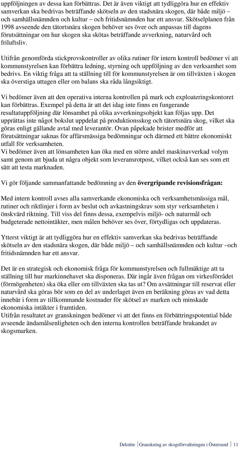 Skötselplanen från 1998 avseende den tätortsnära skogen behöver ses över och anpassas till dagens förutsättningar om hur skogen ska skötas beträffande avverkning, naturvård och friluftsliv.