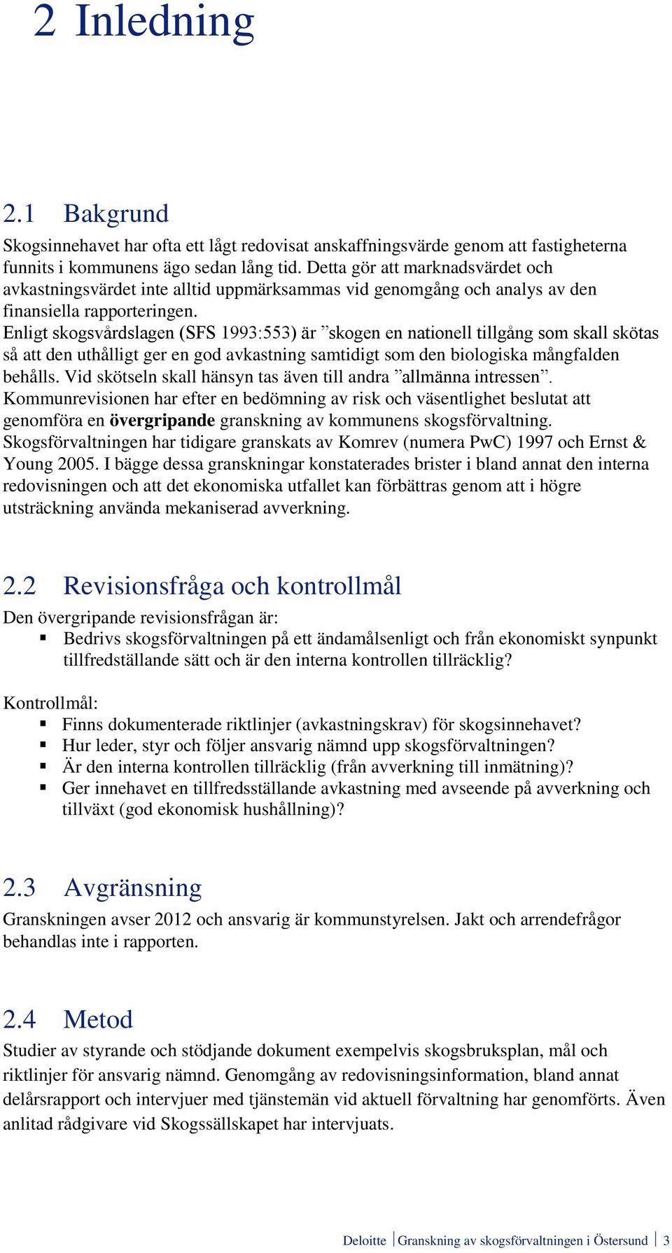 Enligt skogsvårdslagen (SFS 1993:553) är skogen en nationell tillgång som skall skötas så att den uthålligt ger en god avkastning samtidigt som den biologiska mångfalden behålls.