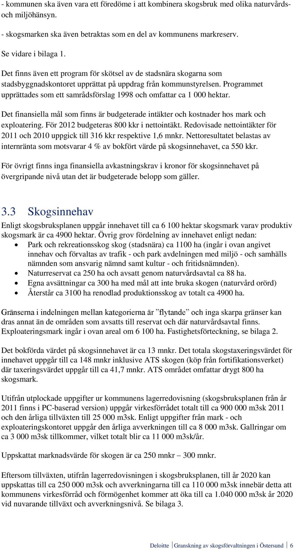 Programmet upprättades som ett samrådsförslag 1998 och omfattar ca 1 000 hektar. Det finansiella mål som finns är budgeterade intäkter och kostnader hos mark och exploatering.