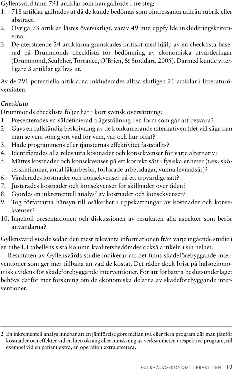 De återstående 24 artiklarna granskades kritiskt med hjälp av en checklista baserad på Drummonds checklista för bedömning av ekonomiska utvärderingar (Drummond, Sculpher, Torrance, O Brien, &