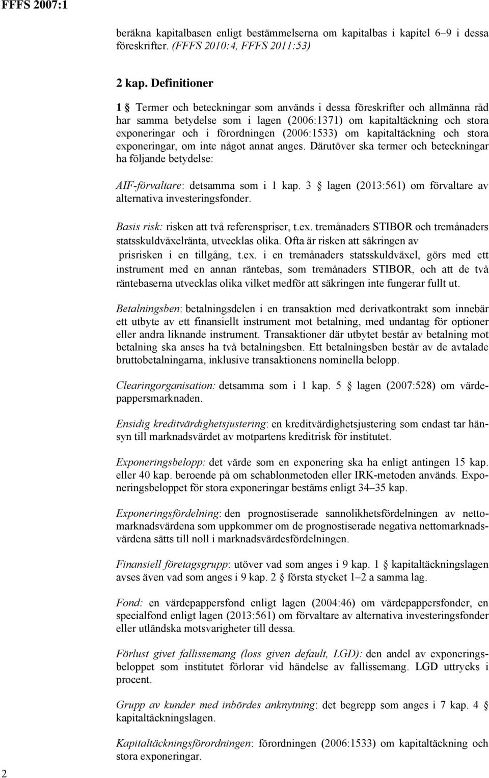 (2006:1533) om kapitaltäckning och stora exponeringar, om inte något annat anges. Därutöver ska termer och beteckningar ha följande betydelse: AIF-förvaltare: detsamma som i 1 kap.