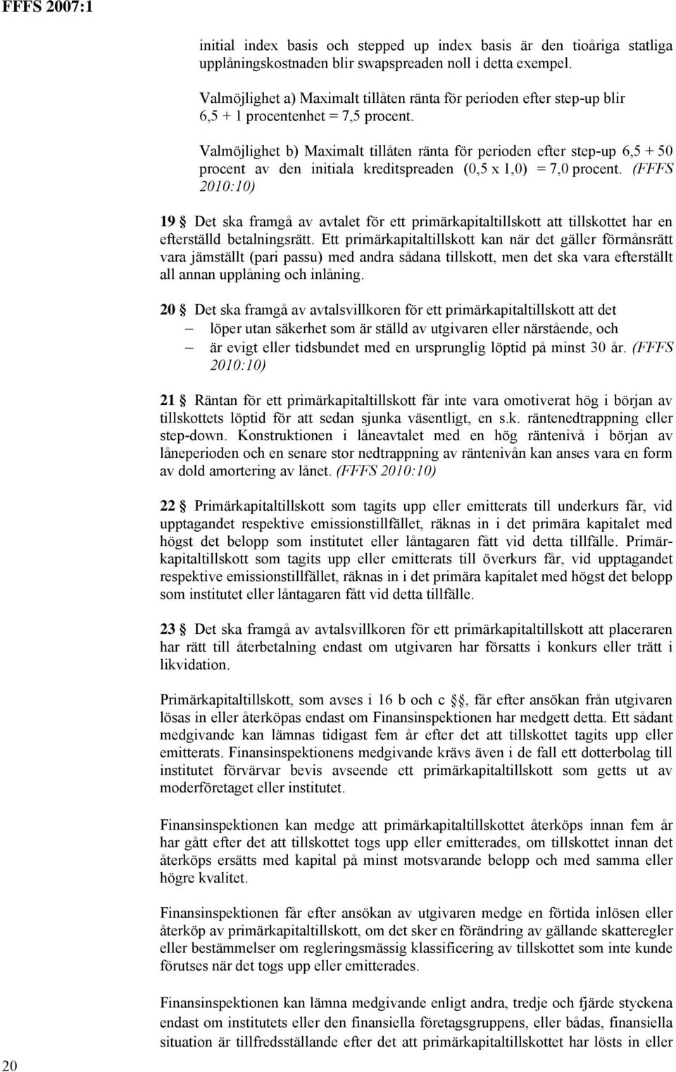 Valmöjlighet b) Maximalt tillåten ränta för perioden efter step-up 6,5 + 50 procent av den initiala kreditspreaden (0,5 x 1,0) = 7,0 procent.
