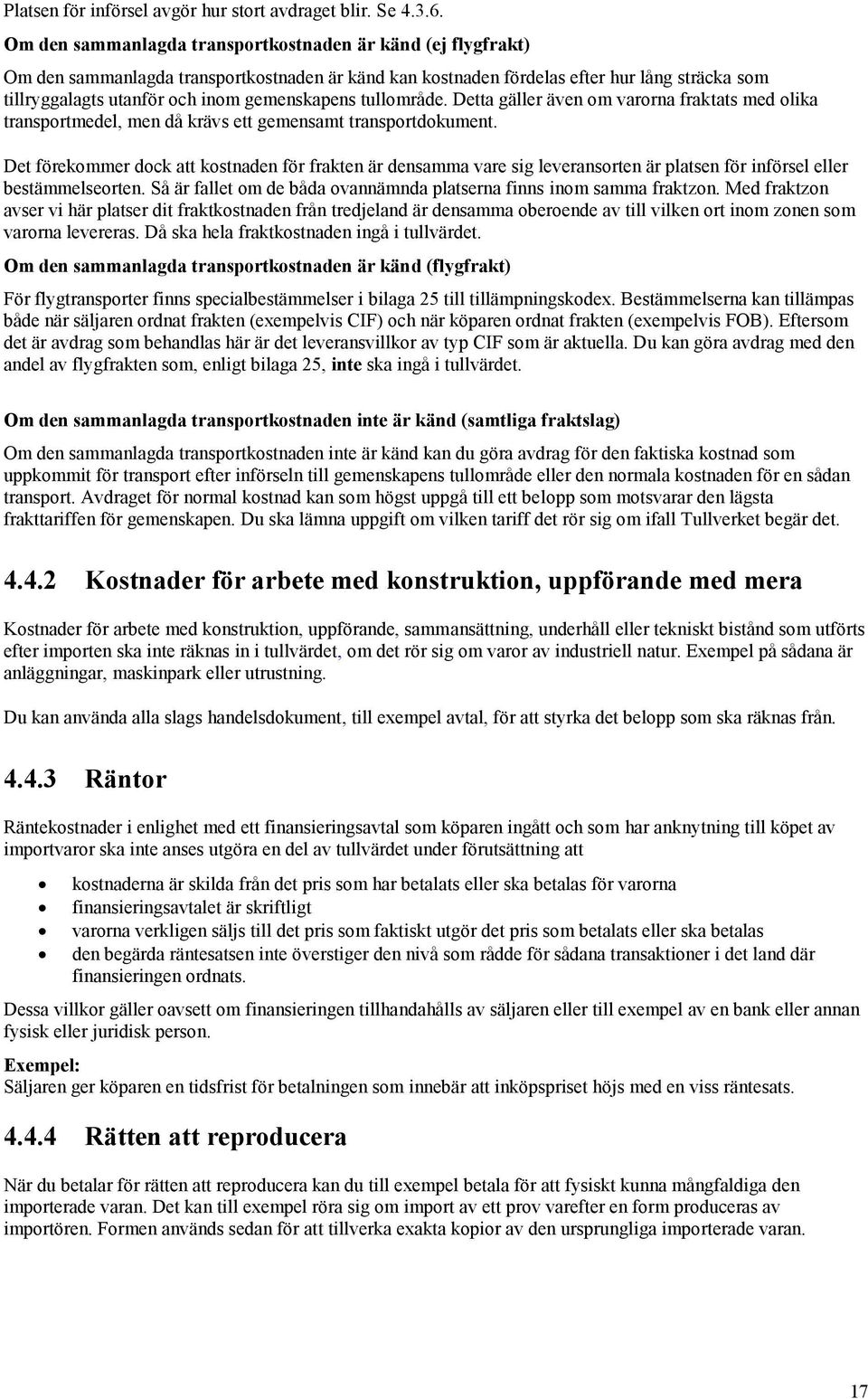 gemenskapens tullområde. Detta gäller även om varorna fraktats med olika transportmedel, men då krävs ett gemensamt transportdokument.