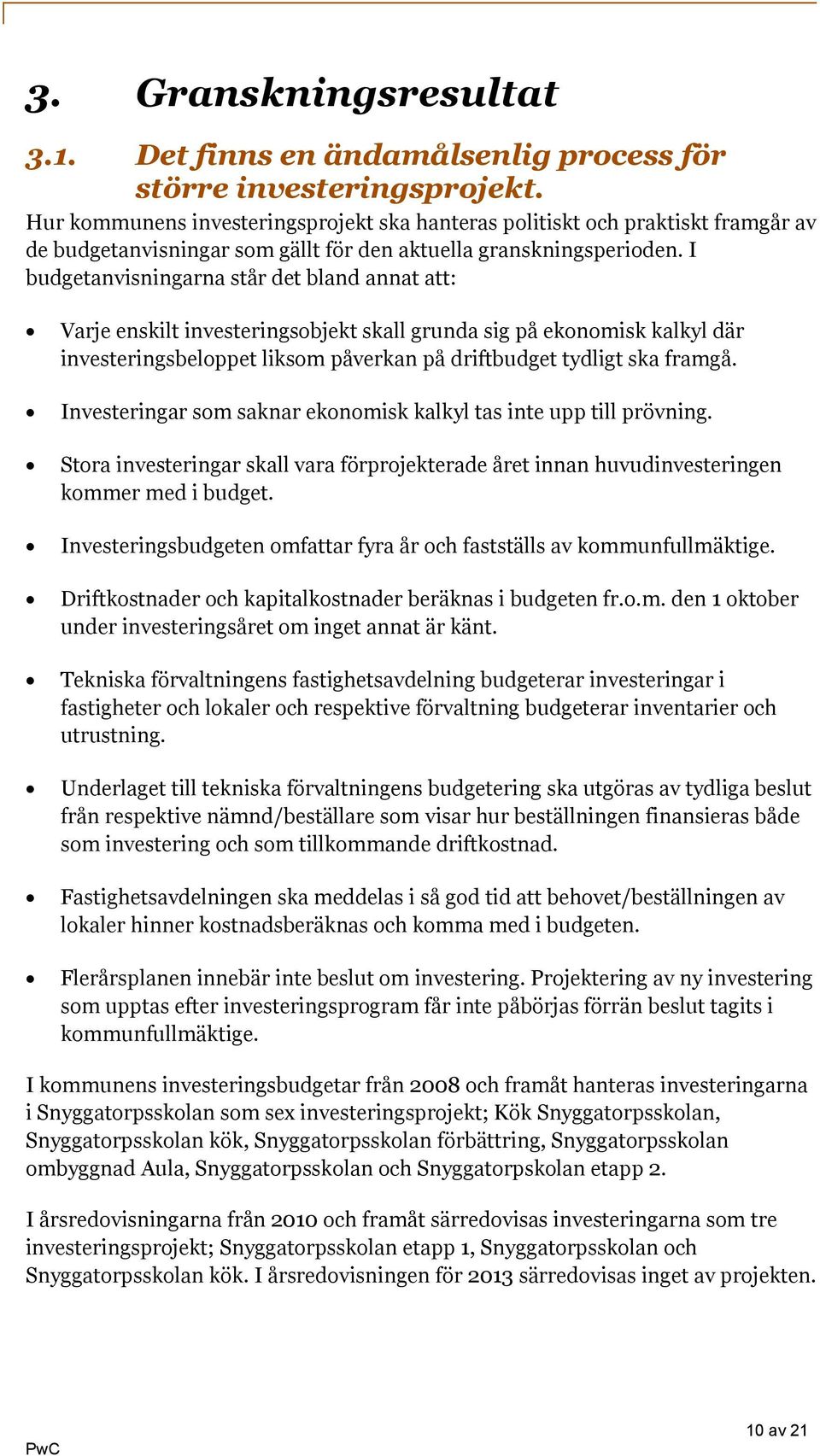 I budgetanvisningarna står det bland annat att: Varje enskilt investeringsobjekt skall grunda sig på ekonomisk kalkyl där investeringsbeloppet liksom påverkan på driftbudget tydligt ska framgå.