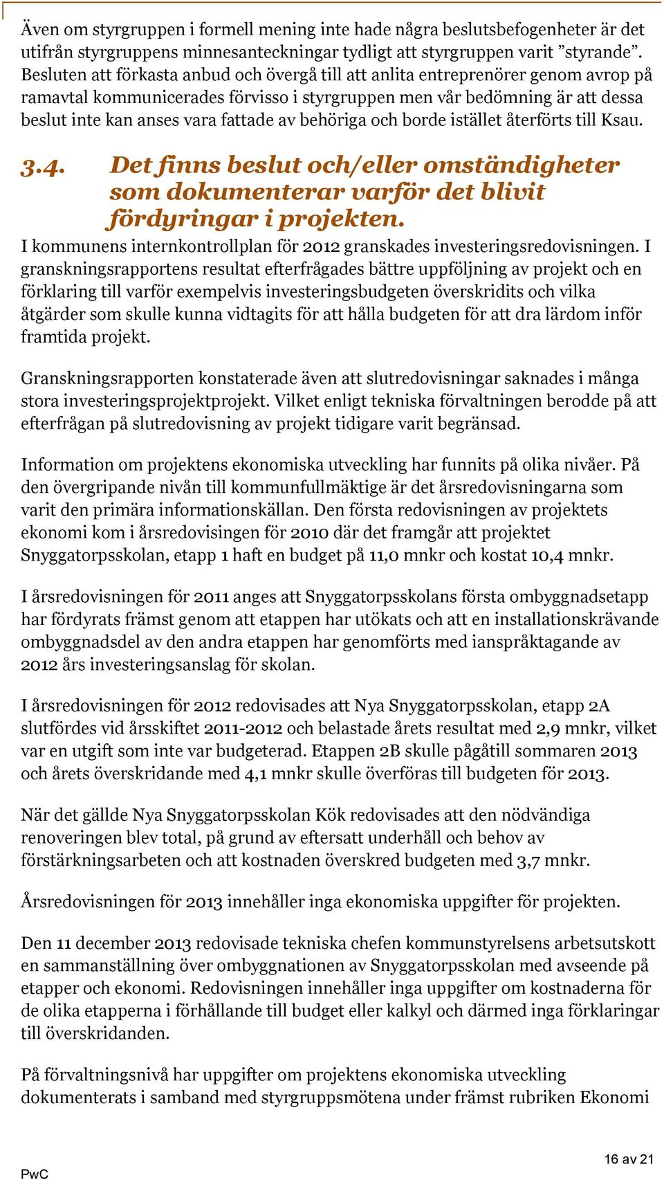 behöriga och borde istället återförts till Ksau. 3.4. Det finns beslut och/eller omständigheter som dokumenterar varför det blivit fördyringar i projekten.