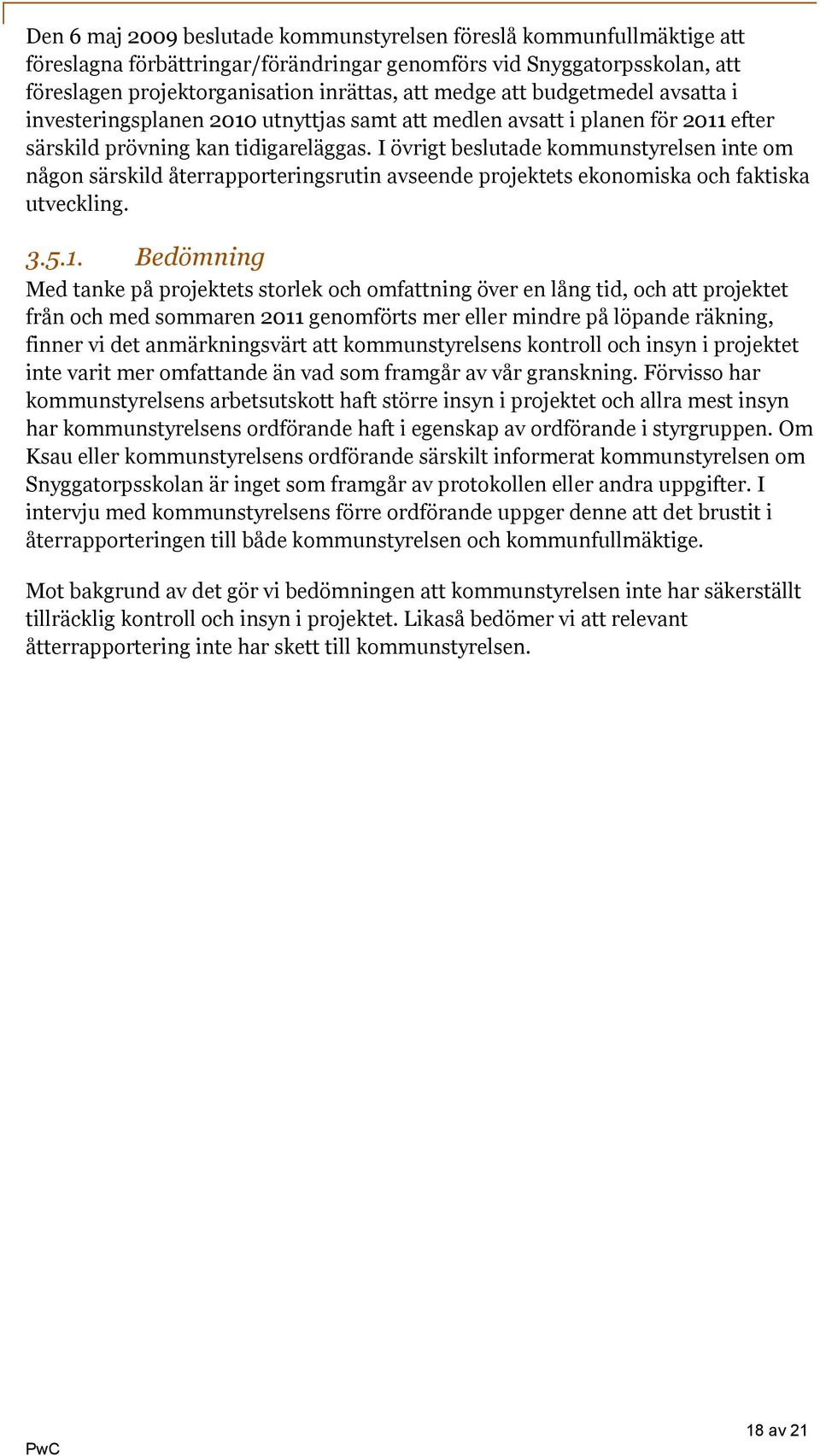 I övrigt beslutade kommunstyrelsen inte om någon särskild återrapporteringsrutin avseende projektets ekonomiska och faktiska utveckling. 3.5.1.