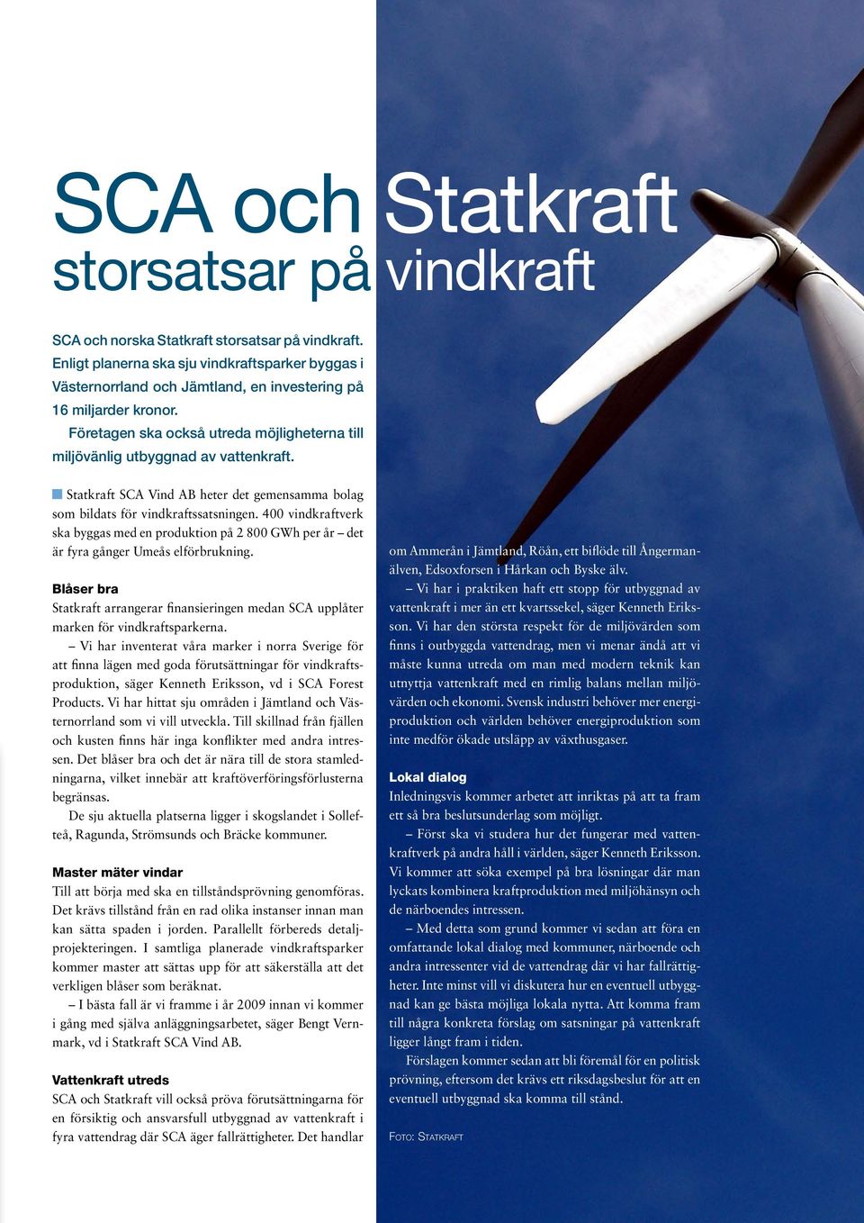 Företagen ska också utreda möjligheterna till miljövänlig utbyggnad av vattenkraft. Statkraft SCA Vind AB heter det gemensamma bolag som bildats för vindkraftssatsningen.