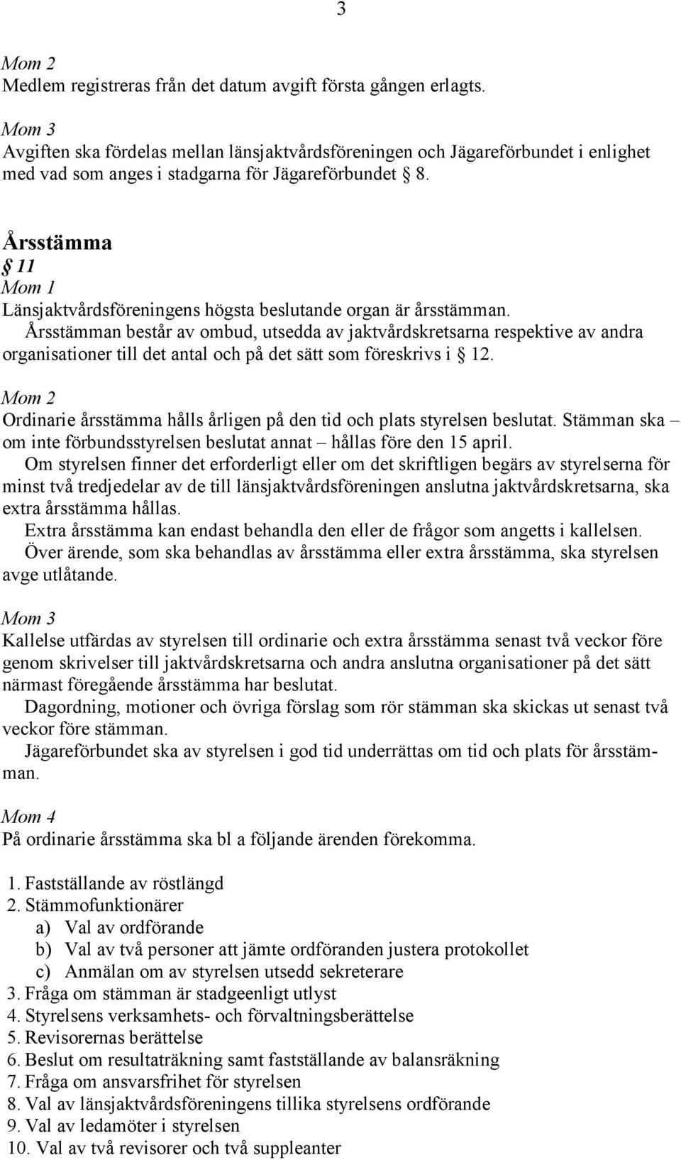 Årsstämma 11 Länsjaktvårdsföreningens högsta beslutande organ är årsstämman.