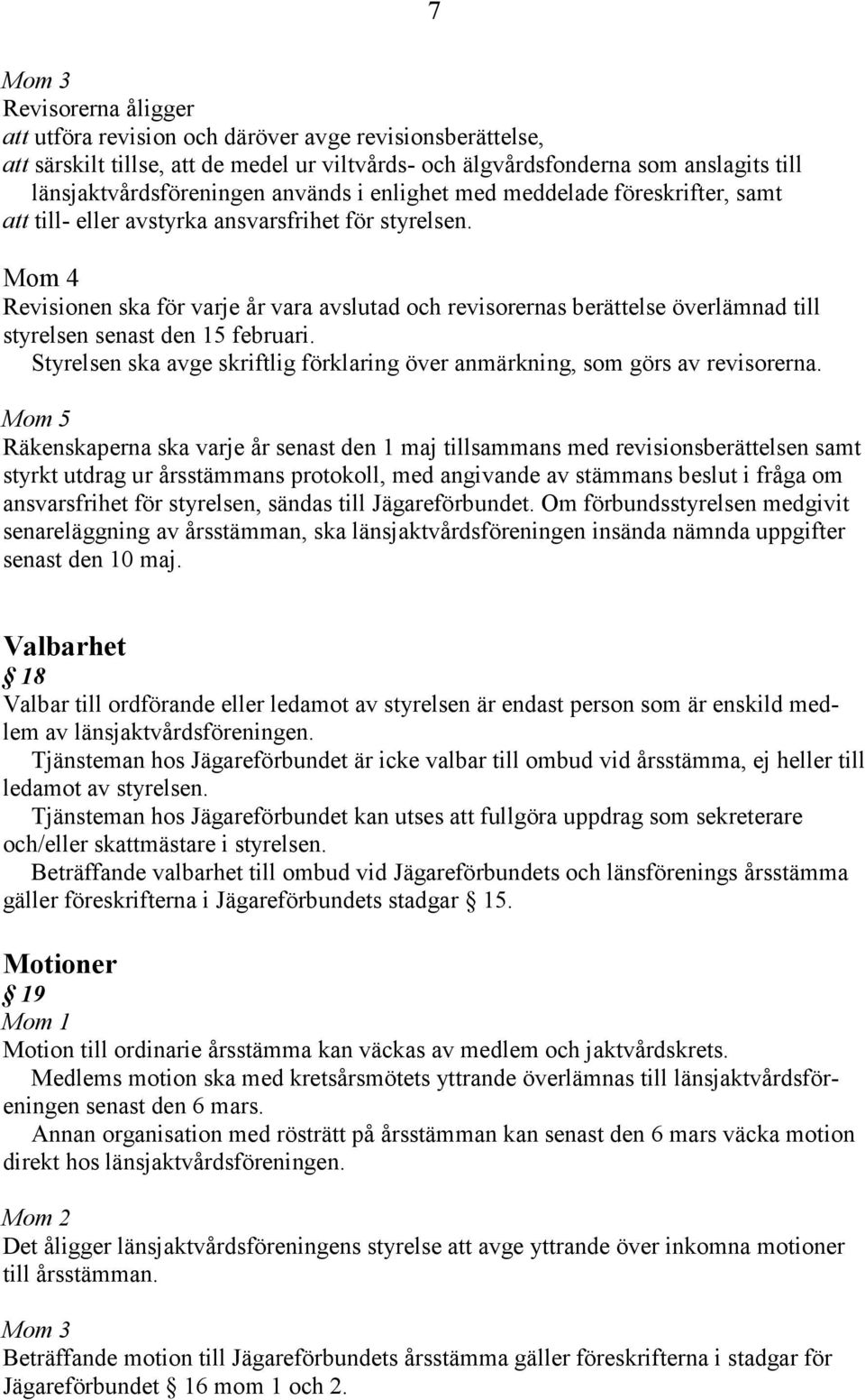 Revisionen ska för varje år vara avslutad och revisorernas berättelse överlämnad till styrelsen senast den 15 februari.