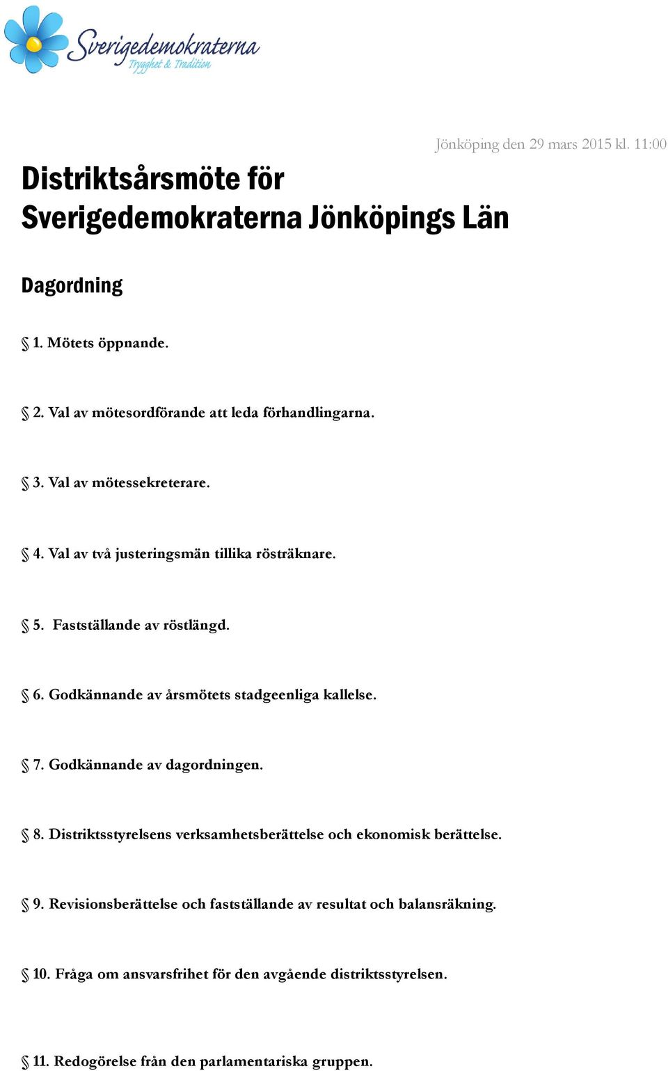 Valda xxxxxx xxxxxx medlemsnr xxxx och xxxx xxxxxx medlemsnr xxxxx. 5. Fastställande av röstlängd. Röstlängden fastställdes till x röstberättigade. Röstlängd bifogas protokollet. 6.