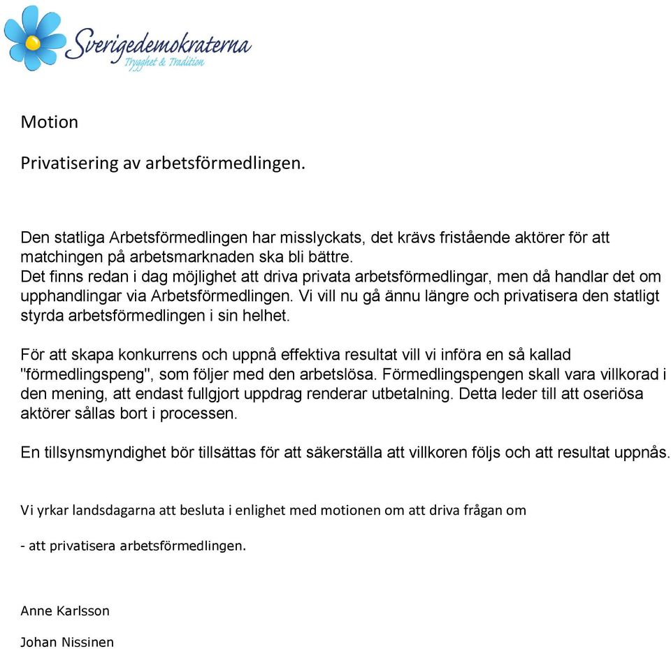 Vi vill nu gå ännu längre och privatisera den statligt styrda arbetsförmedlingen i sin helhet.