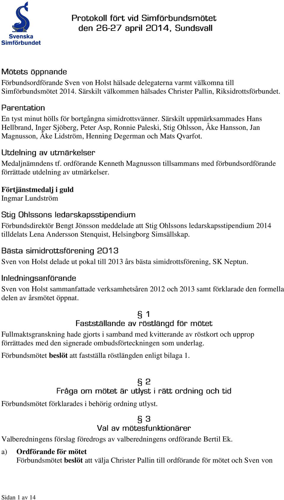 Särskilt uppmärksammades Hans Hellbrand, Inger Sjöberg, Peter Asp, Ronnie Paleski, Stig Ohlsson, Åke Hansson, Jan Magnusson, Åke Lidström, Henning Degerman och Mats Qvarfot. Medaljnämndens tf.