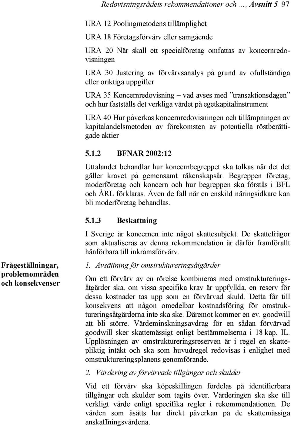 egetkapitalinstrument URA 40 Hur påverkas koncernredovisningen och tillämpningen av kapitalandelsmetoden av förekomsten av potentiella röstberättigade aktier 5.1.