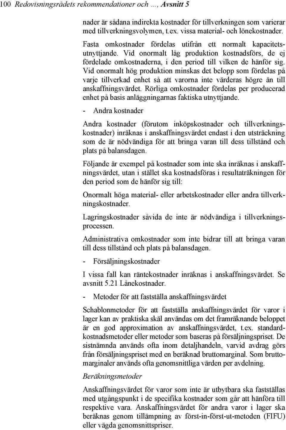 Vid onormalt hög produktion minskas det belopp som fördelas på varje tillverkad enhet så att varorna inte värderas högre än till anskaffningsvärdet.