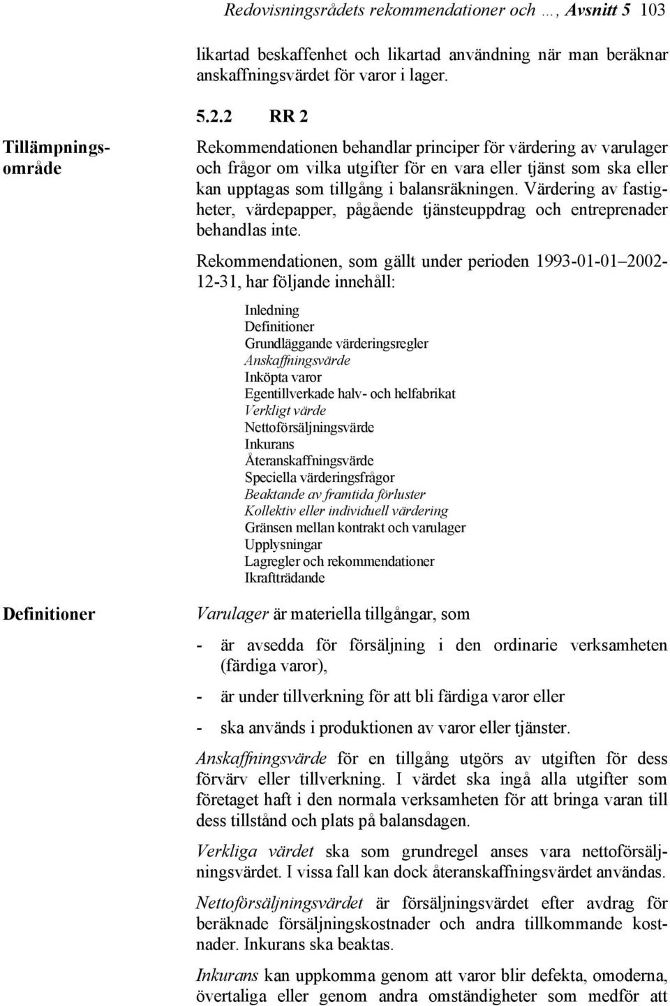 Värdering av fastigheter, värdepapper, pågående tjänsteuppdrag och entreprenader behandlas inte.