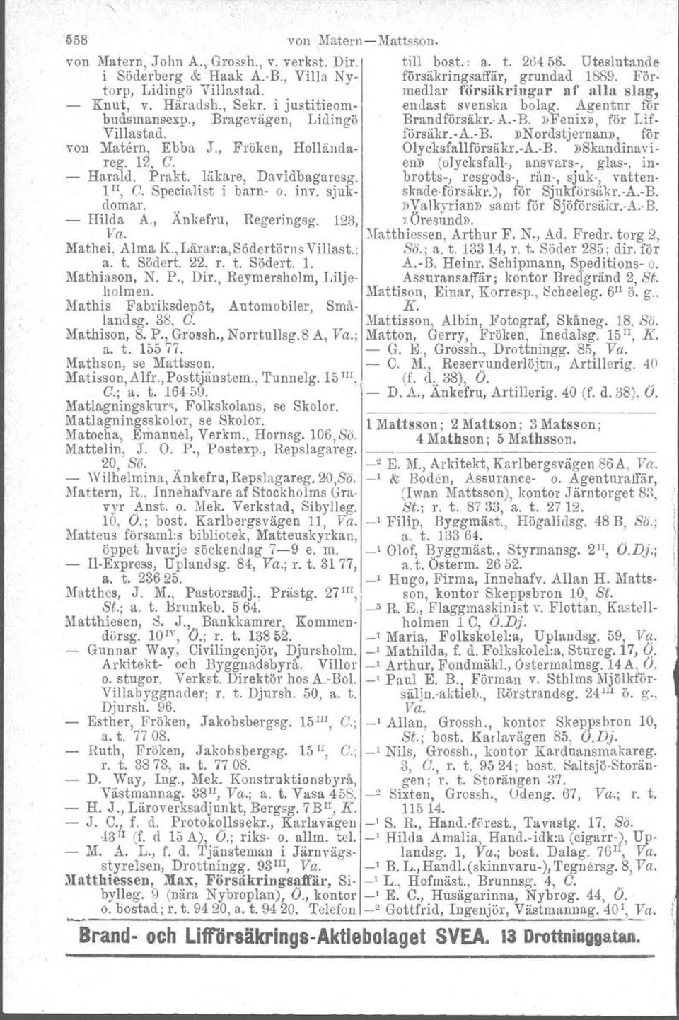 försäkr.a.b.»nordstjernan», för von Matern, Ebba J., Fröken, Hollända Olycksfallförsiikr.A..B.»Skandinavireg. 12, G. en» (olycksfall, ansvars, glas, in Harald, Prakt. läkare, Davidbagaresg.