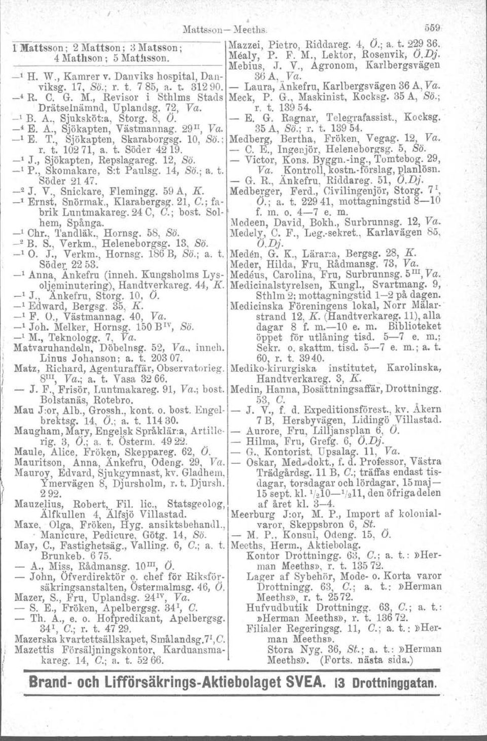 , Revisor i Sthlms Stads Meck, P. G., Maskinist, Kocksg. 35 A, ss; Drätselnämnd, Uplandsg. 72, Va. r. t. 139 54. _, B. A., Sjuksköt:a, Storg. 8, Ö. E. G. Ragnar, 'I'elegrafassist., Kocksg. _4 E. A., Sjökapten, Västmannag.