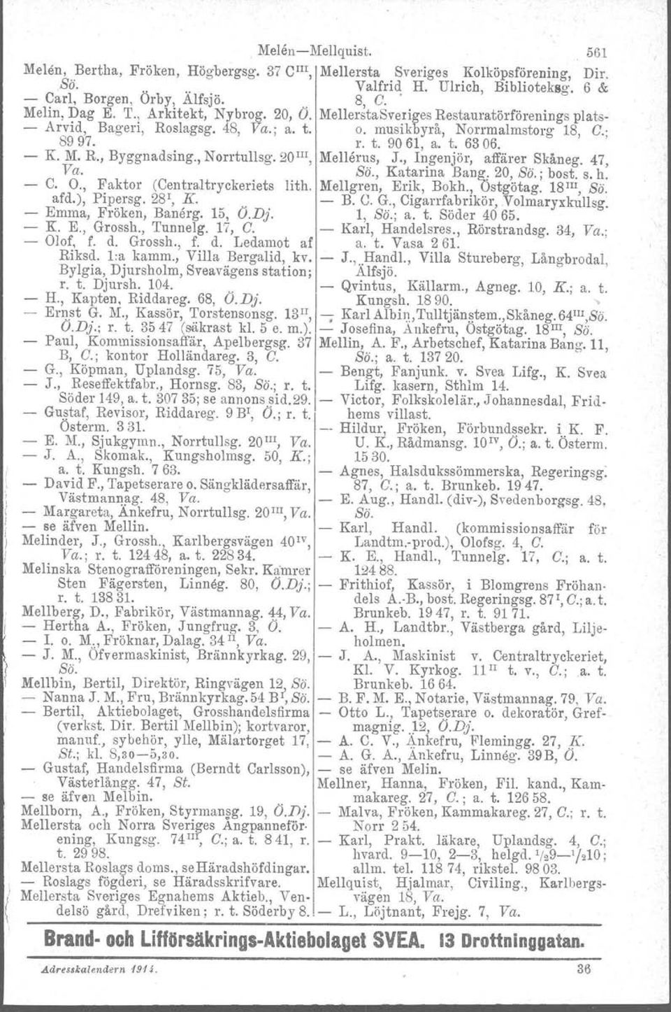 , Norrtullsg, 20 m, Mel lerus, J., Ingenjör, affärer Skåneg. 47, Va. ss; Katarina Bang: 20, Bä.; bost. s. h. C. O., Faktor (Central tryckeriets lith. Mellgren, Erik, Bokh., Ostgötag. 18m, Bä. afd.