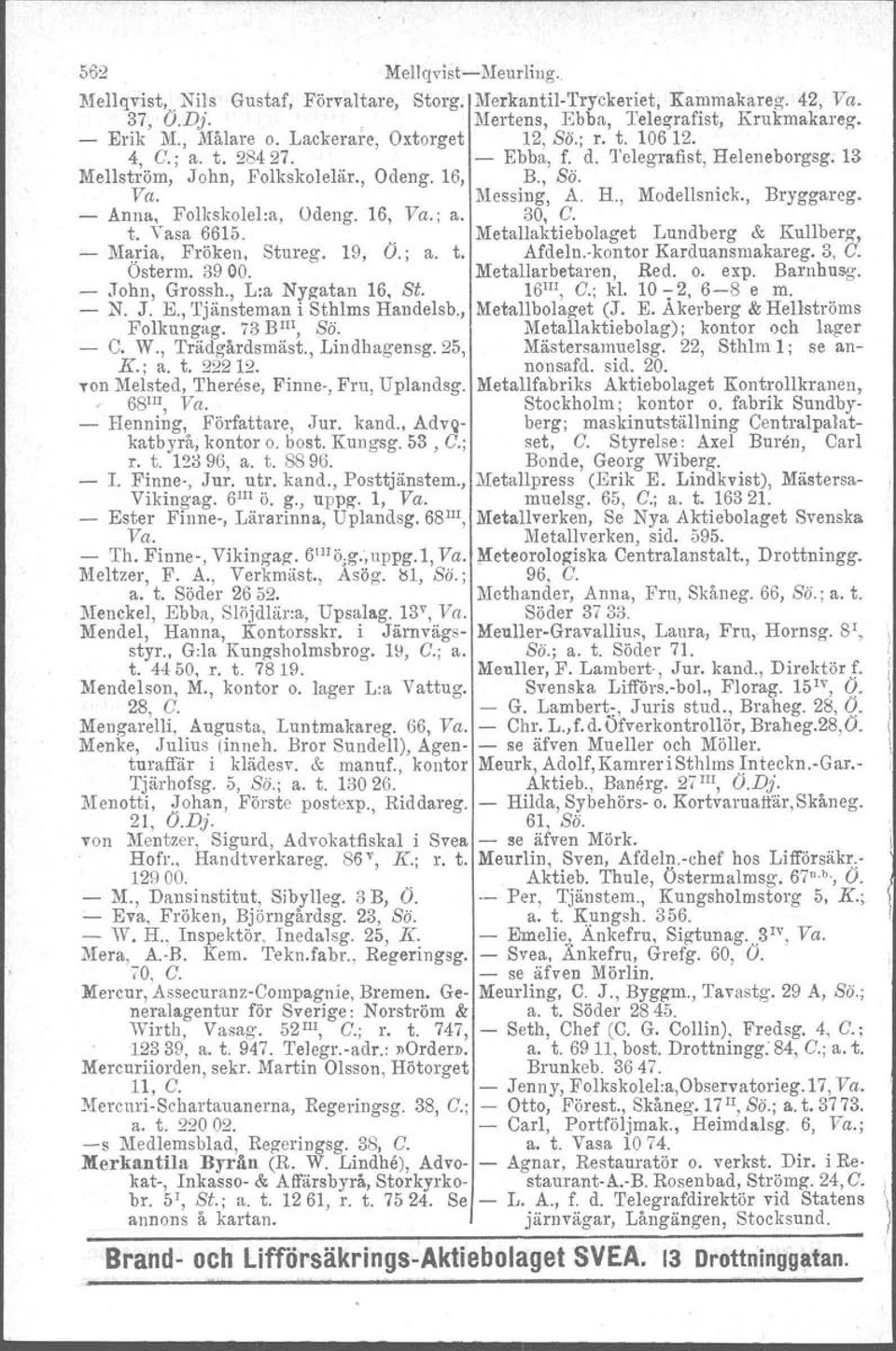 Anna, Folkskolel:a, Odeng. 16, Va.; a. 30, G. t. Vasa 6615.. Metallaktiebolaget Lundberg & Kullberg. Maria, Fröken, Stureg. 19, O.; a. t. Afdeln.kontor Karduansmakareg. 3, G~ Osterm. 3900.