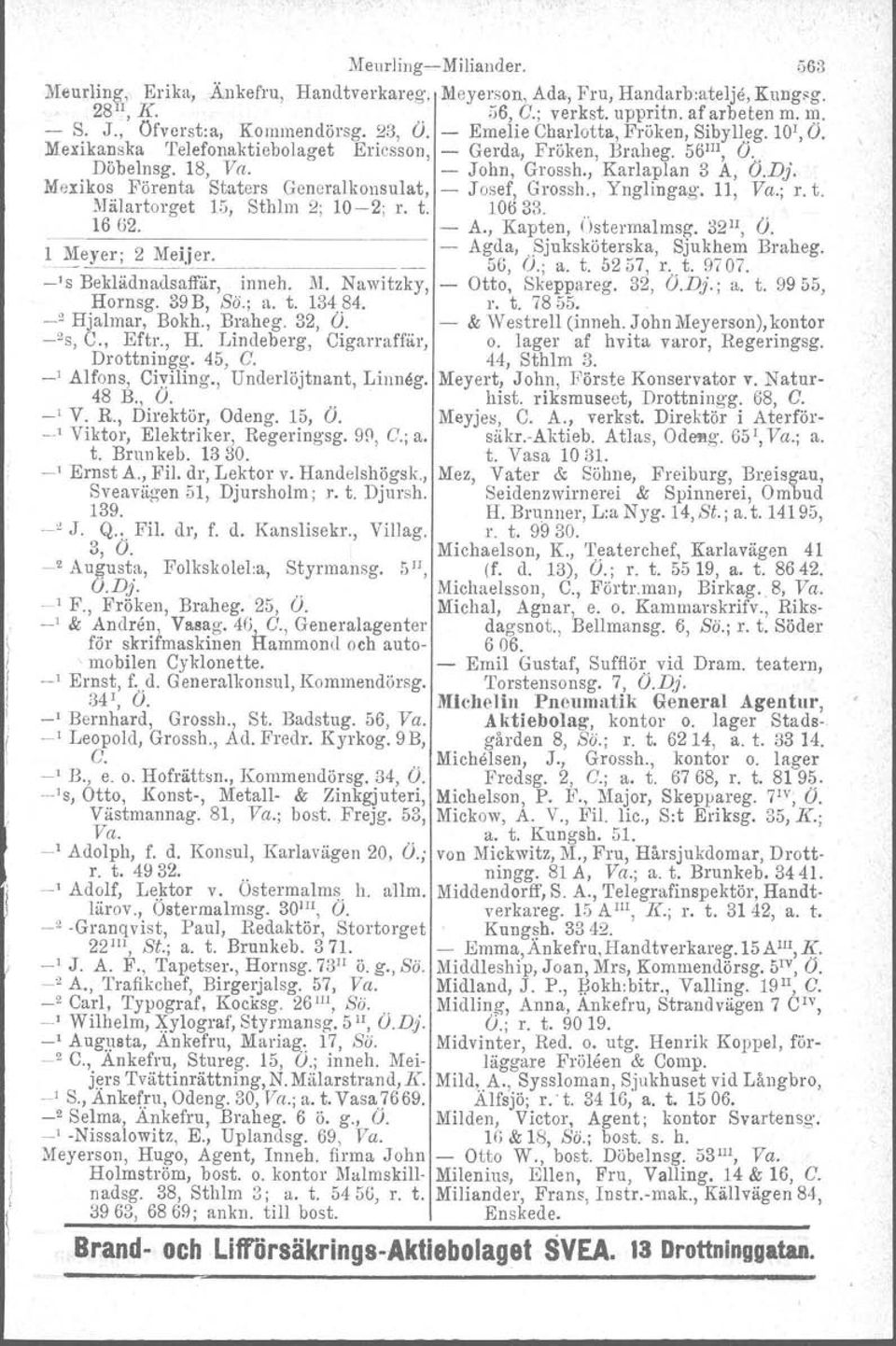 Mexikos Förenta Staters Generalkonsulat, Josef, Grossh., Ynglingag. 11, Va.; r. t. }Jiilartorget V:;, Sthlm 2; 102; r. t. 10633. 16 62. A., Kapten, Östcrrnal msg. 32 1I, G. _~Meyer; 2 Meijer. Agda,.