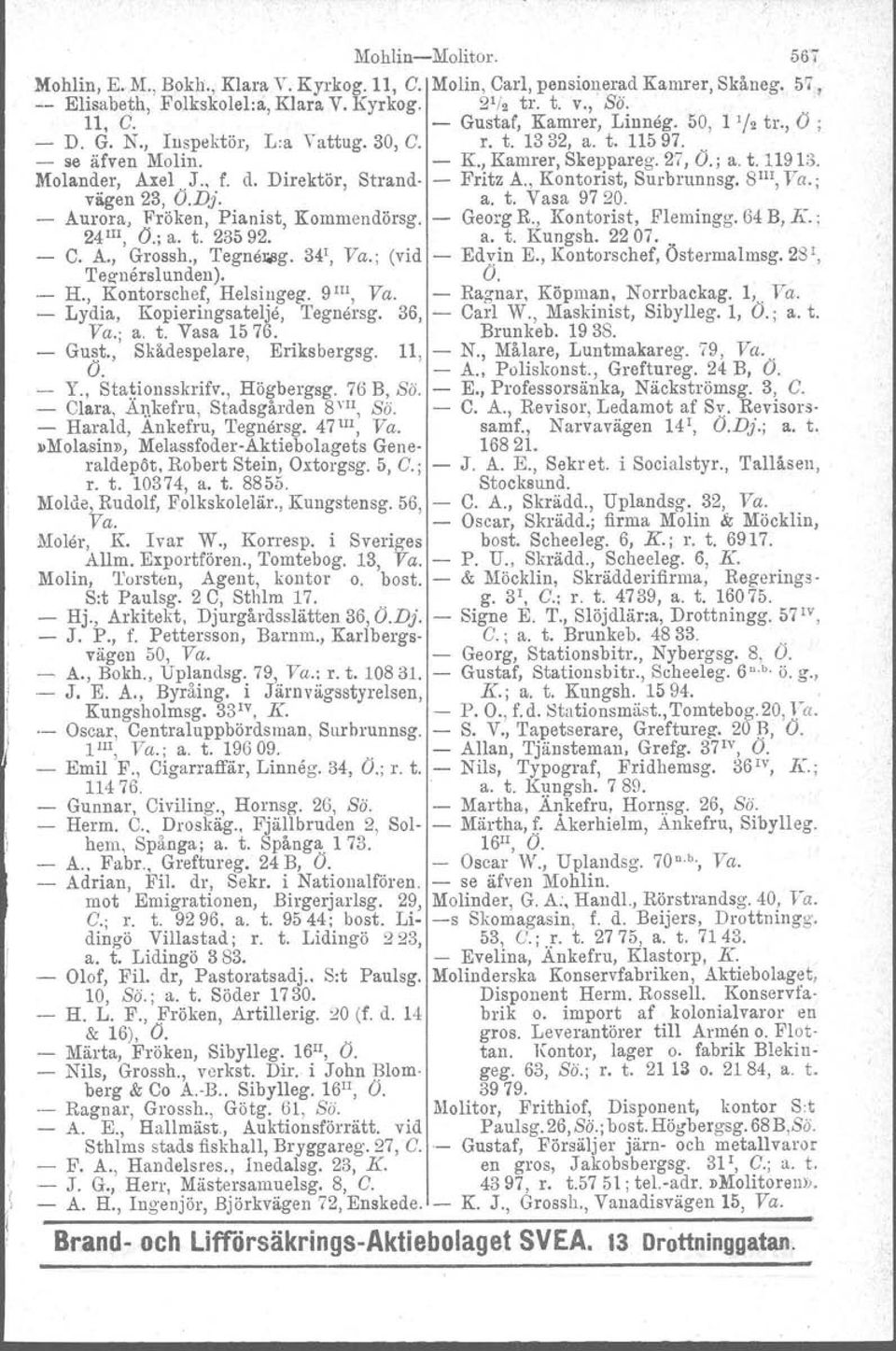 , Kontorist, Surbrunneg. 8 111,Va.; vägen 23, O.Dj. a. t. Vasa 9720. Aurora, Fröken, Pianist, Kommendörsg. Georg R., Kontorist, Flemingg. 64 B, K.; 24 li1, O.;a. t. 23592. a. t. Kungsh. 2207.. C. A., Grossh.