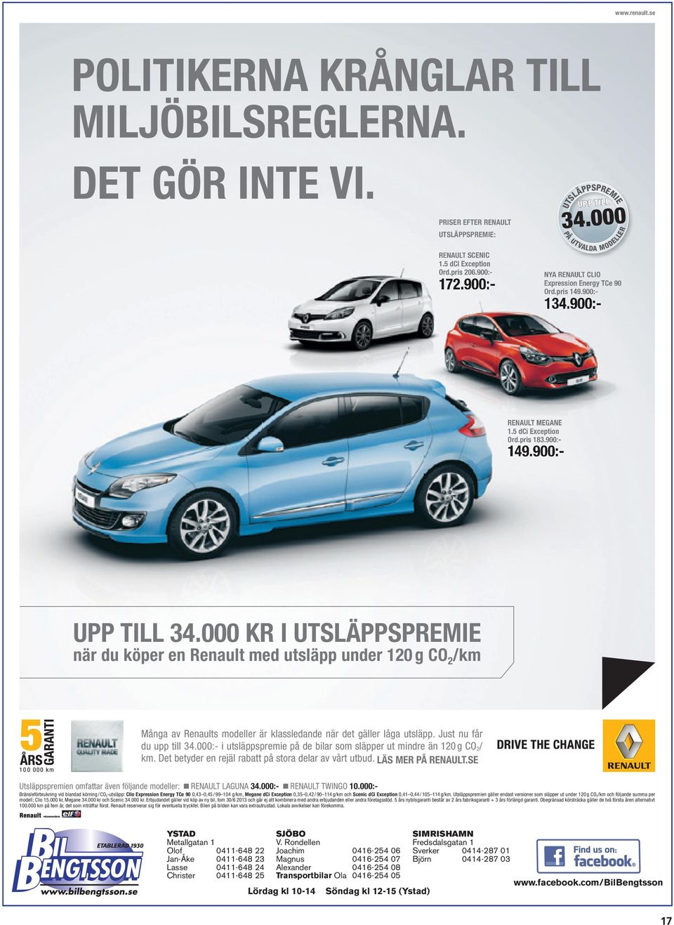 000 KR I UTSLÄPPSPREMIE när du köper en Renault med utsläpp under 120 g CO 2 /km Många av Renaults modeller är klassledande när det gäller låga utsläpp. Just nu får du upp till 34.