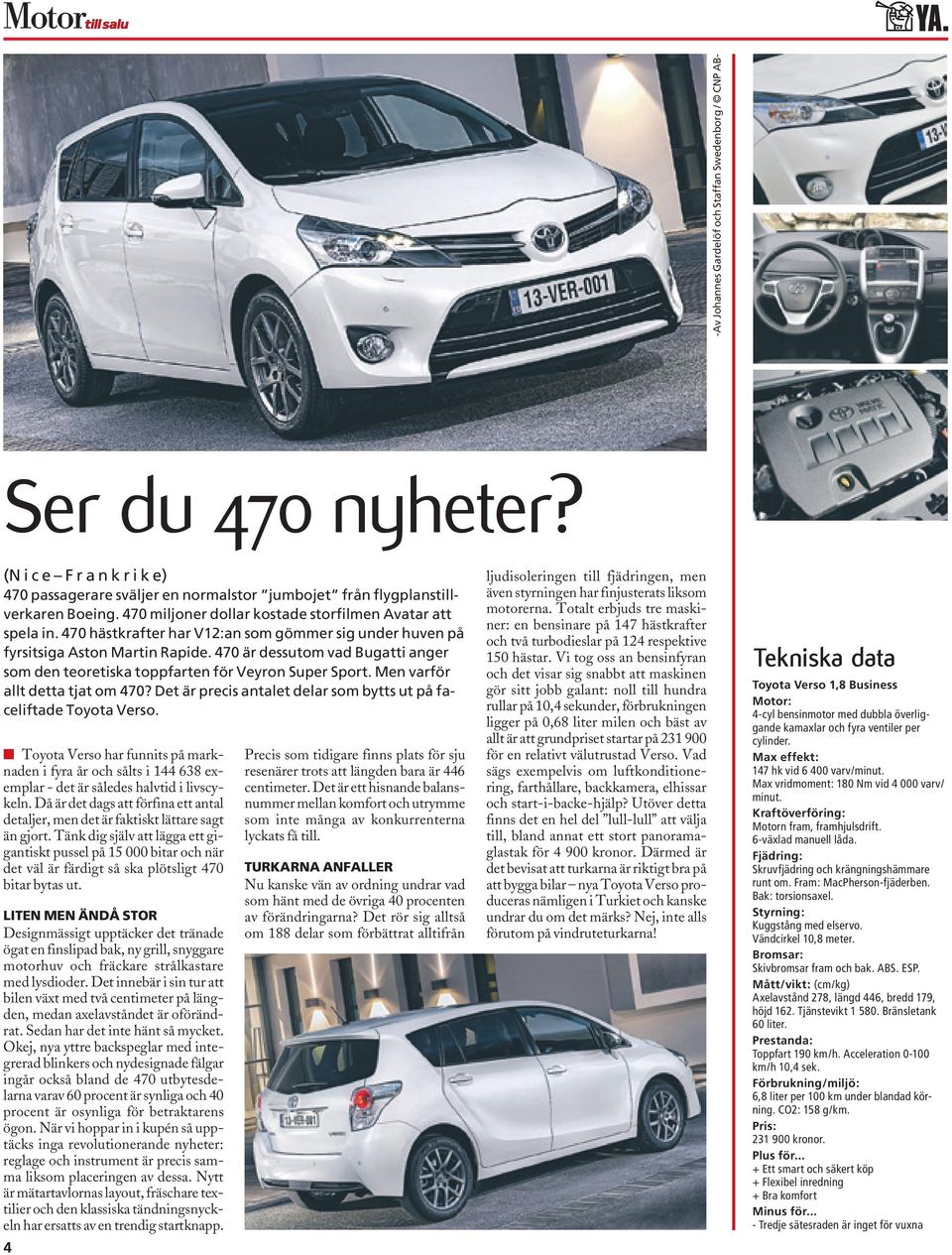 470 är dessutom vad Bugatti anger som den teoretiska toppfarten för Veyron Super Sport. Men varför allt detta tjat om 470? Det är precis antalet delar som bytts ut på faceliftade Toyota Verso.