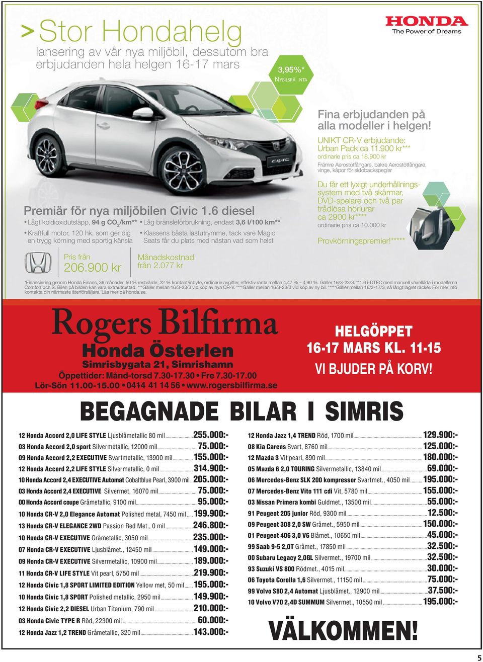 6 diesel Lågt koldioxidutsläpp, 94 g CO 2 /km** Låg bränsleförbrukning, endast 3,6 l/100 km** Kraftfull motor, 120 hk, som ger dig Klassens bästa lastutrymme, tack vare Magic en trygg körning med