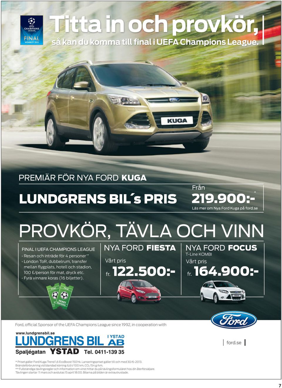 Fyra vinnare koras (16 biljetter). Champions League NYA FOrD fiesta vårt pris fr. 122.500:- NYA FOrD focus T-Line KOMBI vårt pris fr. 164.