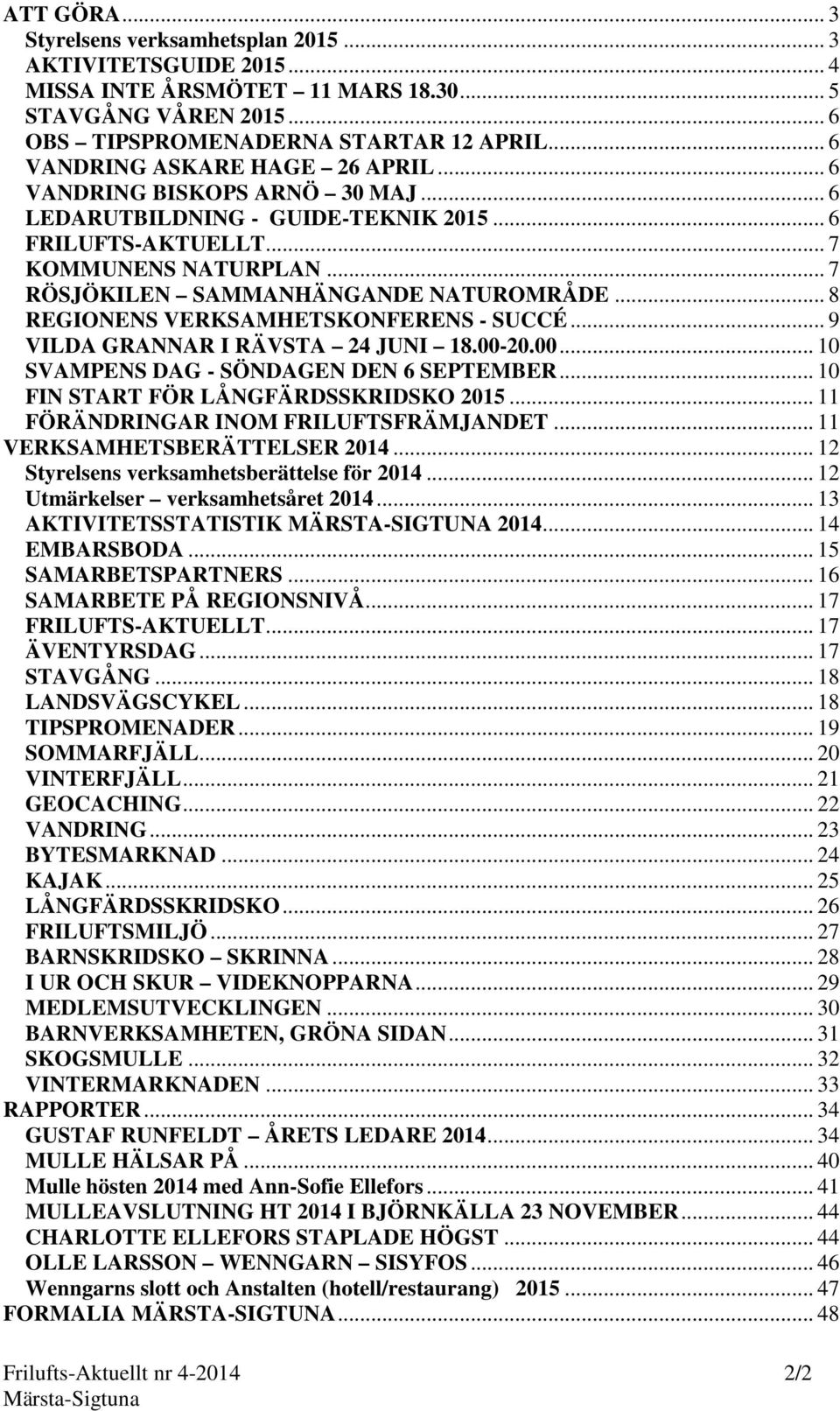 .. 8 REGIONENS VERKSAMHETSKONFERENS - SUCCÉ... 9 VILDA GRANNAR I RÄVSTA 24 JUNI 18.00-20.00... 10 SVAMPENS DAG - SÖNDAGEN DEN 6 SEPTEMBER... 10 FIN START FÖR LÅNGFÄRDSSKRIDSKO 2015.