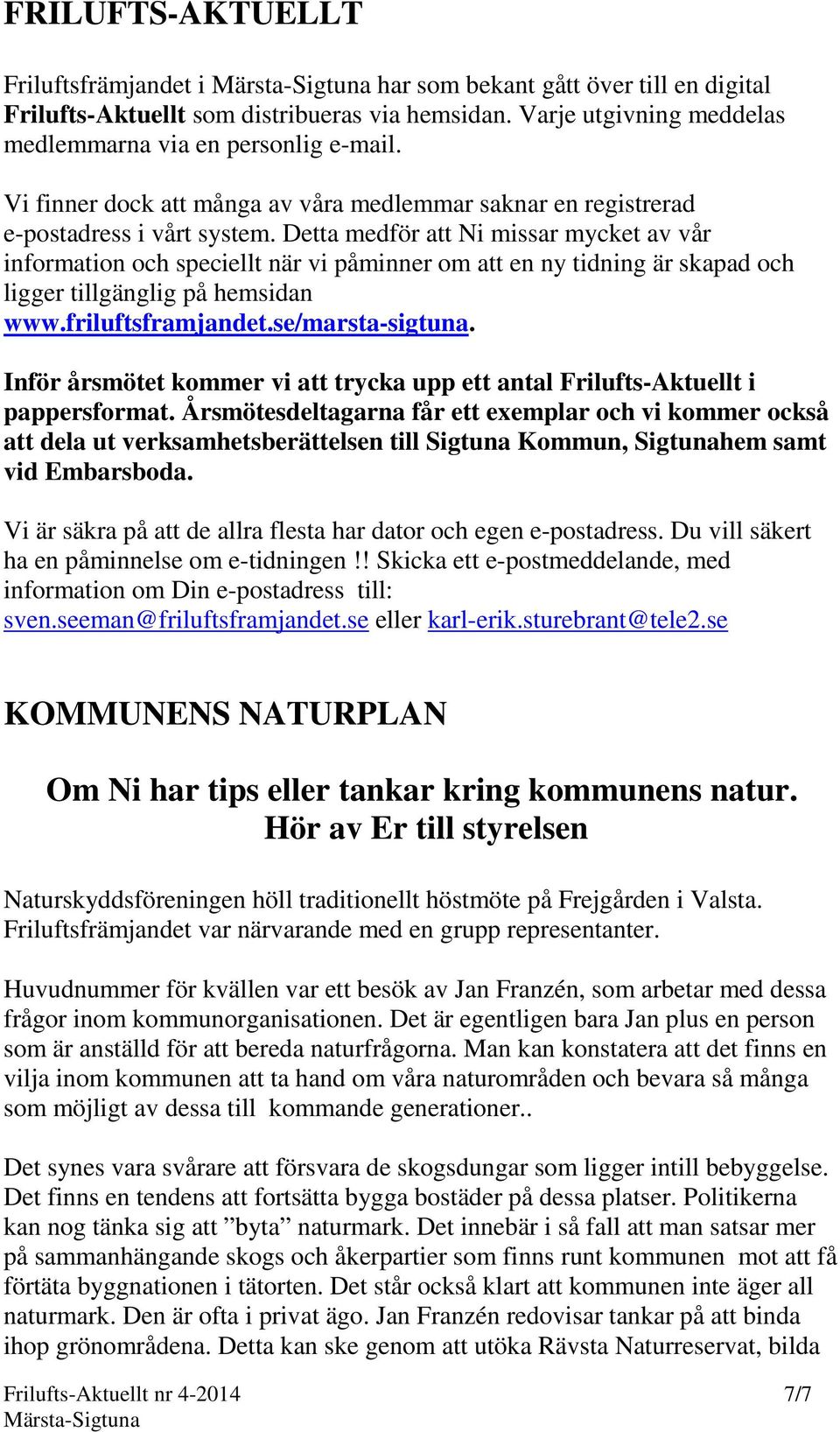 Detta medför att Ni missar mycket av vår information och speciellt när vi påminner om att en ny tidning är skapad och ligger tillgänglig på hemsidan www.friluftsframjandet.se/marsta-sigtuna.