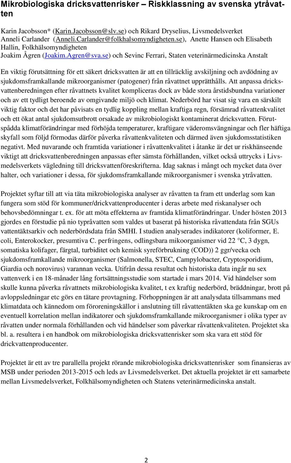 se) och Sevinc Ferrari, Staten veterinärmedicinska Anstalt En viktig förutsättning för ett säkert dricksvatten är att en tillräcklig avskiljning och avdödning av sjukdomsframkallande mikroorganismer