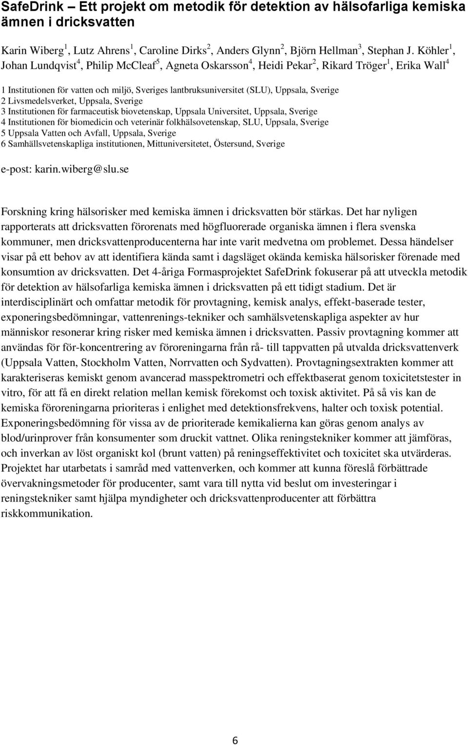 Sverige 2 Livsmedelsverket, Uppsala, Sverige 3 Institutionen för farmaceutisk biovetenskap, Uppsala Universitet, Uppsala, Sverige 4 Institutionen för biomedicin och veterinär folkhälsovetenskap, SLU,