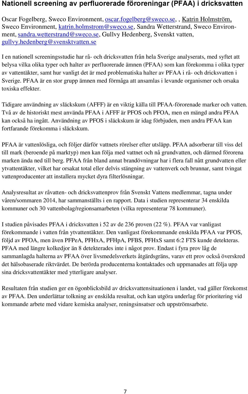 se I en nationell screeningsstudie har rå- och dricksvatten från hela Sverige analyserats, med syftet att belysa vilka olika typer och halter av perfluorerade ämnen (PFAA) som kan förekomma i olika