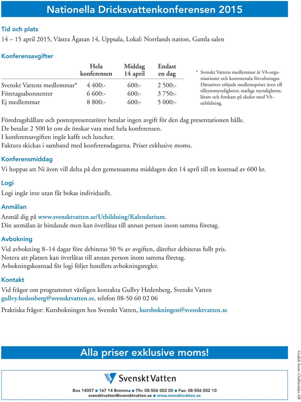 förvaltningar. Därutöver erbjuds medlemspriset även till tillsynsmyndigheter, statliga myndigheter, lärare och forskare på skolor med VAutbildning.