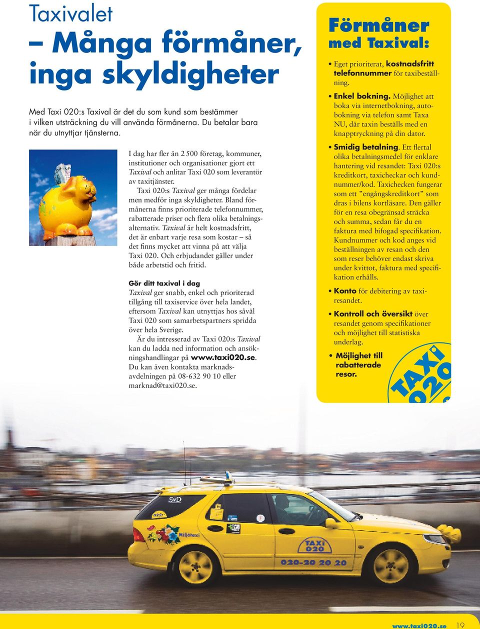 Taxi 020:s Taxival ger många fördelar men medför inga skyldigheter. Bland förmånerna finns prioriterade telefonnummer, rabatterade priser och flera olika betalnings alternativ.