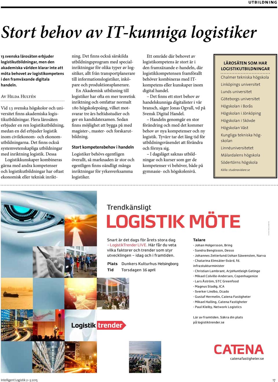 Flera lärosäten erbjuder en ren logistikutbildning, medan en del erbjuder logistik inom civilekonom- och ekonomutbildningarna. Det finns också systemvetenskapliga utbildningar med inriktning logistik.