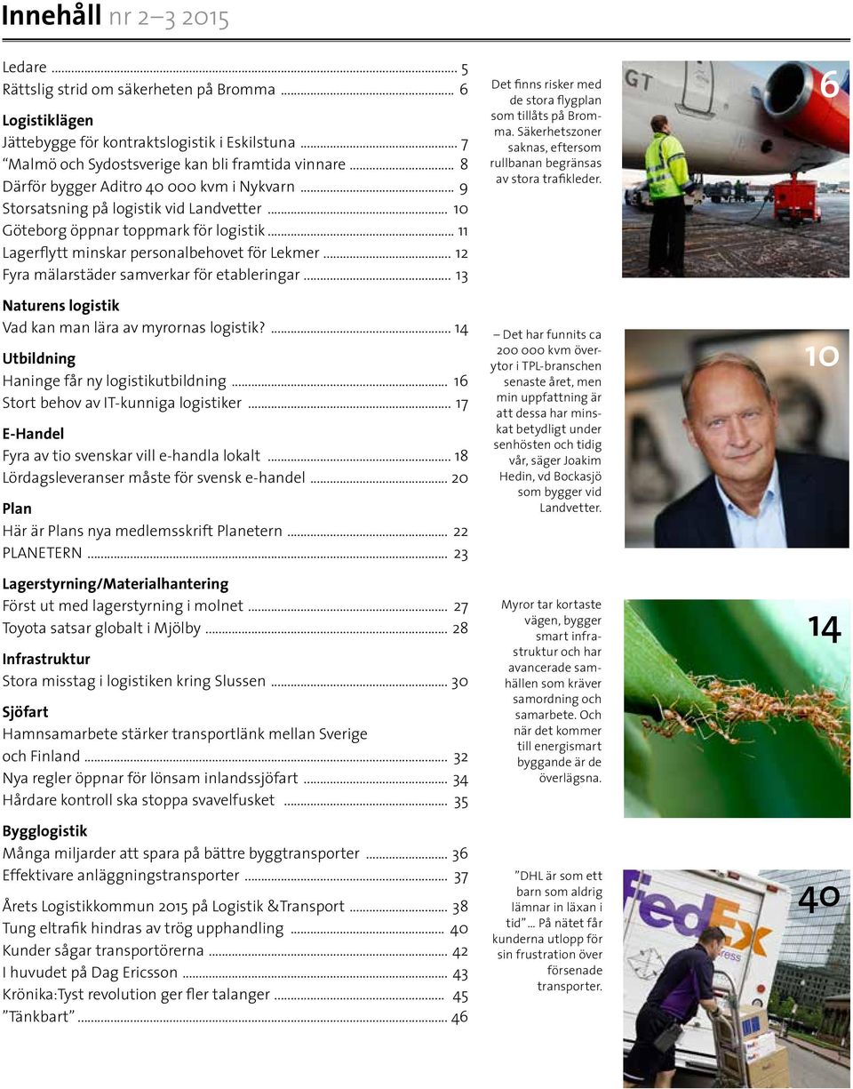 .. 12 Fyra mälarstäder samverkar för etableringar... 13 Naturens logistik Vad kan man lära av myrornas logistik?... 14 Utbildning Haninge får ny logistikutbildning.