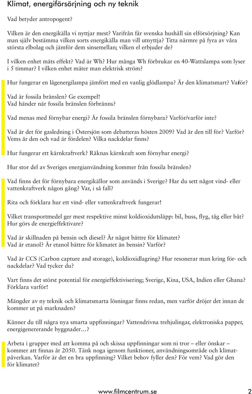 Vad är Wh? Hur många Wh förbrukar en 40-Wattslampa som lyser i 5 timmar? I vilken enhet mäter man elektrisk ström? Hur fungerar en lågenergilampa jämfört med en vanlig glödlampa? Är den klimatsmart?