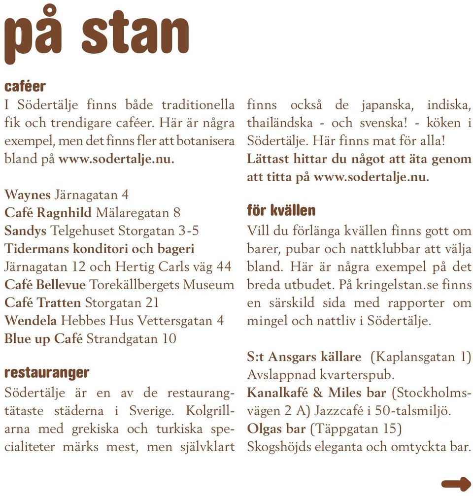 Storgatan 21 Wendela Hebbes Hus Vettersgatan 4 Blue up Café Strandgatan 10 restauranger Södertälje är en av de restaurangtätaste städerna i Sverige.