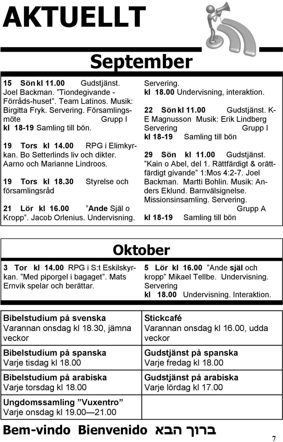 3 Tor kl 14.00 RPG i S:t Eskilskyrkan. Med piporgel i bagaget. Mats Ernvik spelar och berättar. Bibelstudium på svenska Varannan onsdag kl 18.