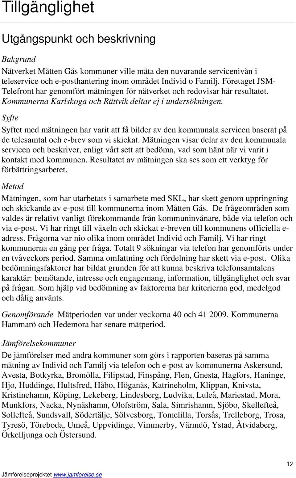 Syfte Syftet med mätningen har varit att få bilder av den kommunala servicen baserat på de telesamtal och e-brev som vi skickat.