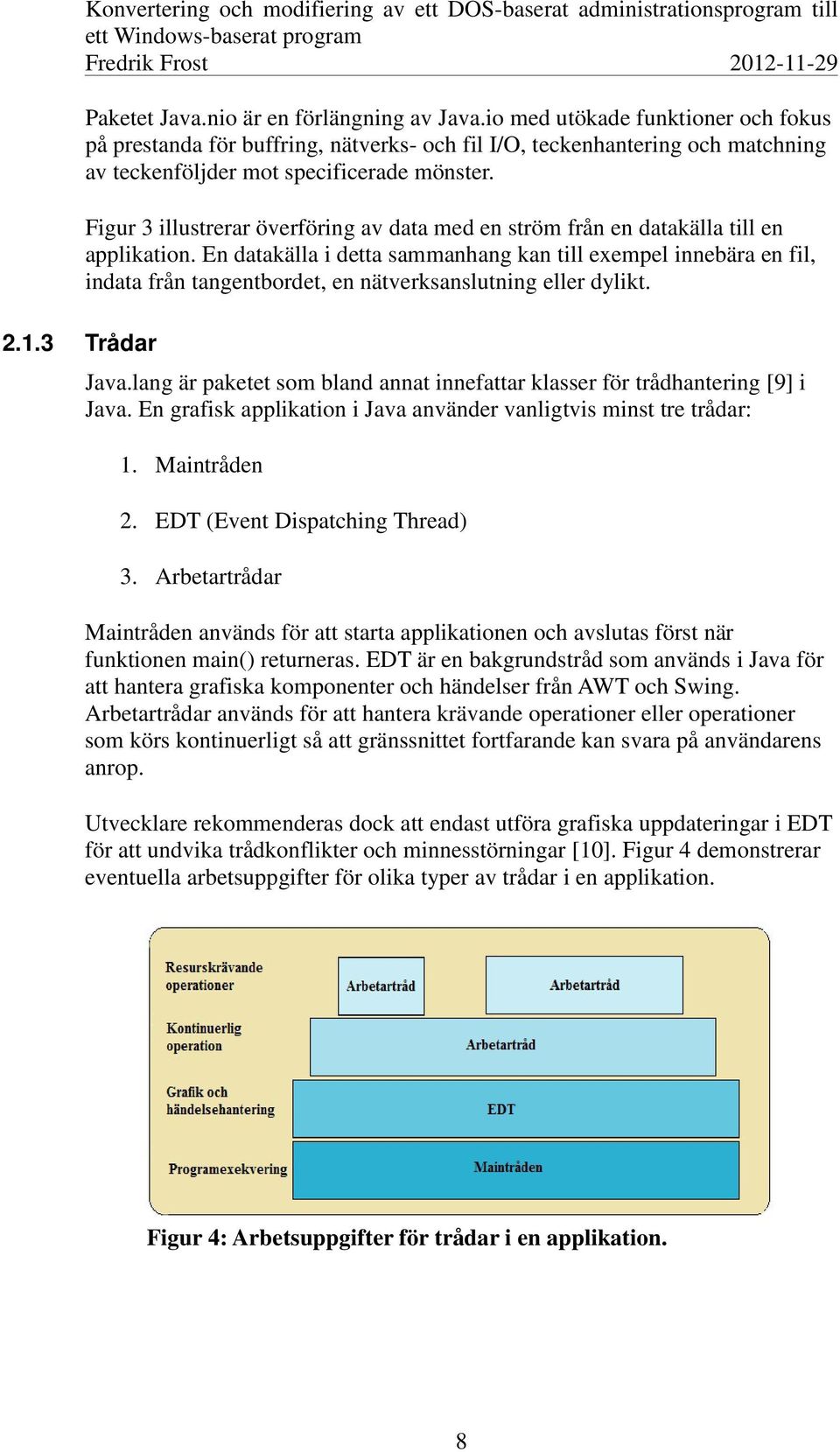 Figur 3 illustrerar överföring av data med en ström från en datakälla till en applikation.