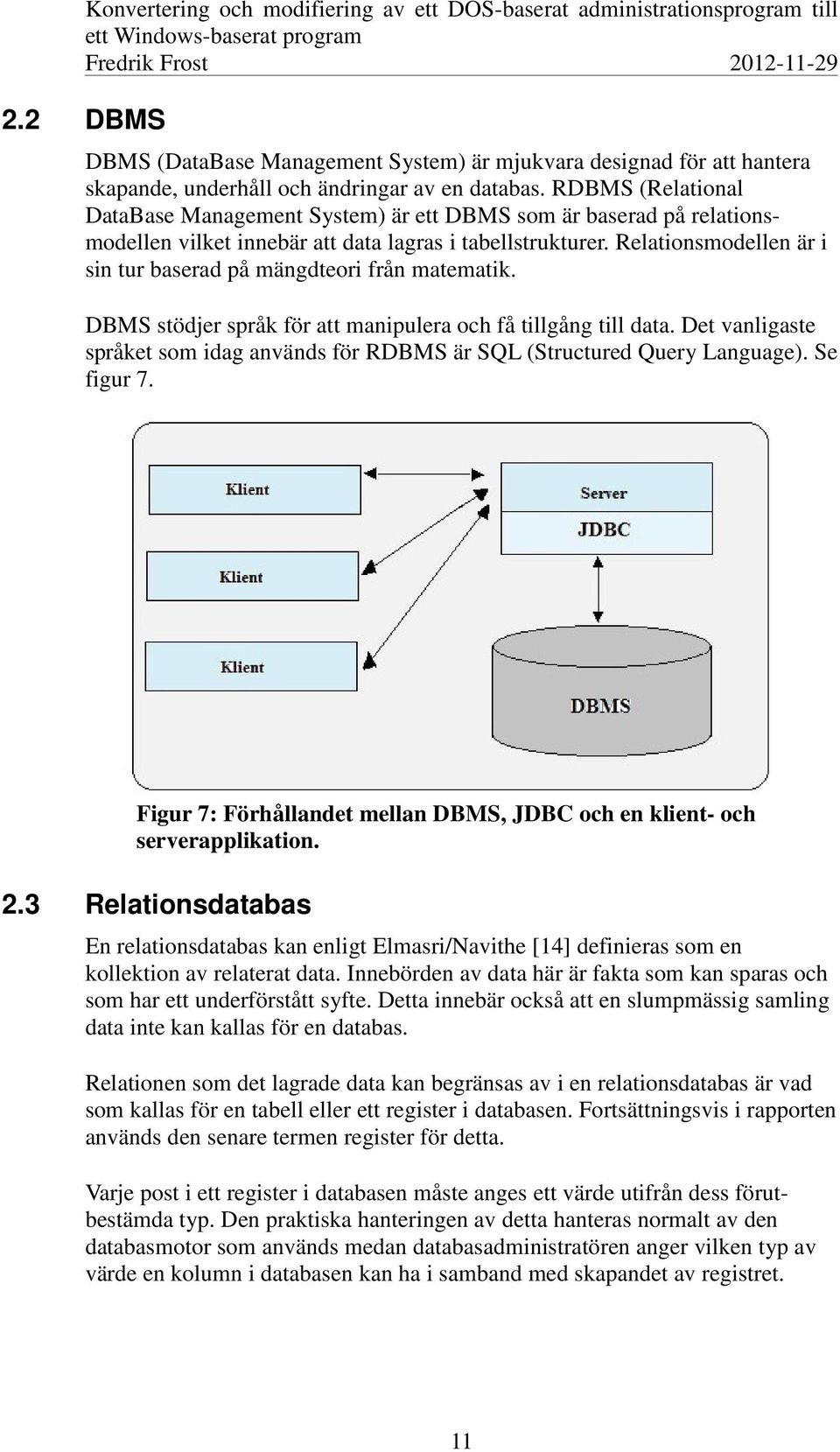 Relationsmodellen är i sin tur baserad på mängdteori från matematik. DBMS stödjer språk för att manipulera och få tillgång till data.