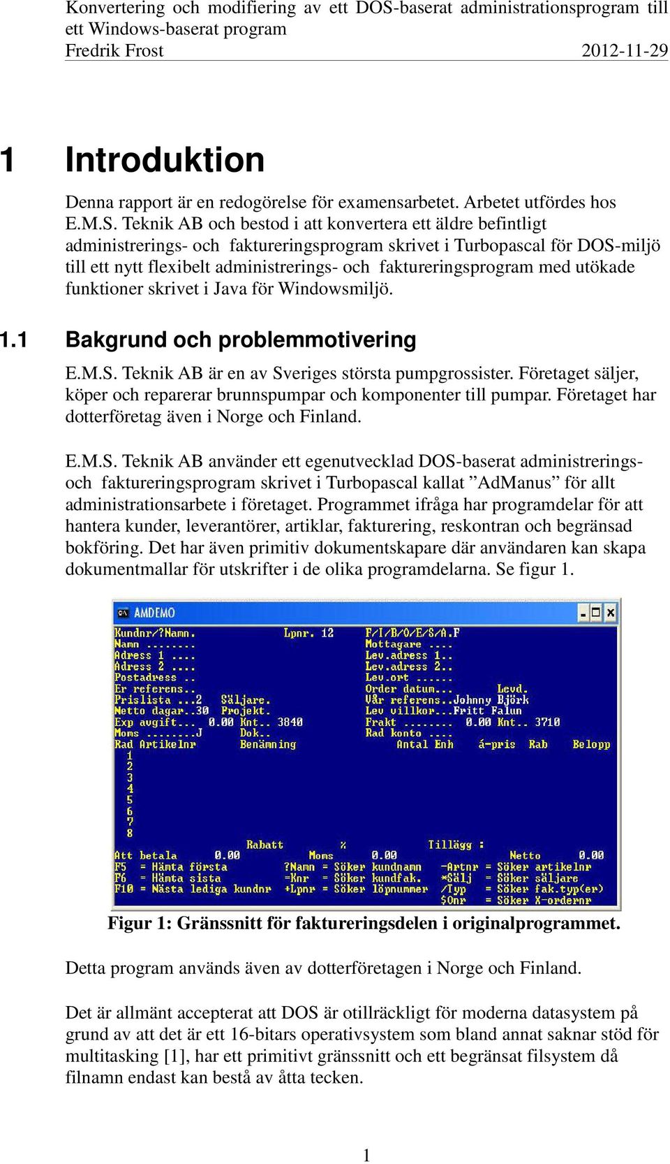 faktureringsprogram med utökade funktioner skrivet i Java för Windowsmiljö. 1.1 Bakgrund och problemmotivering E.M.S. Teknik AB är en av Sveriges största pumpgrossister.