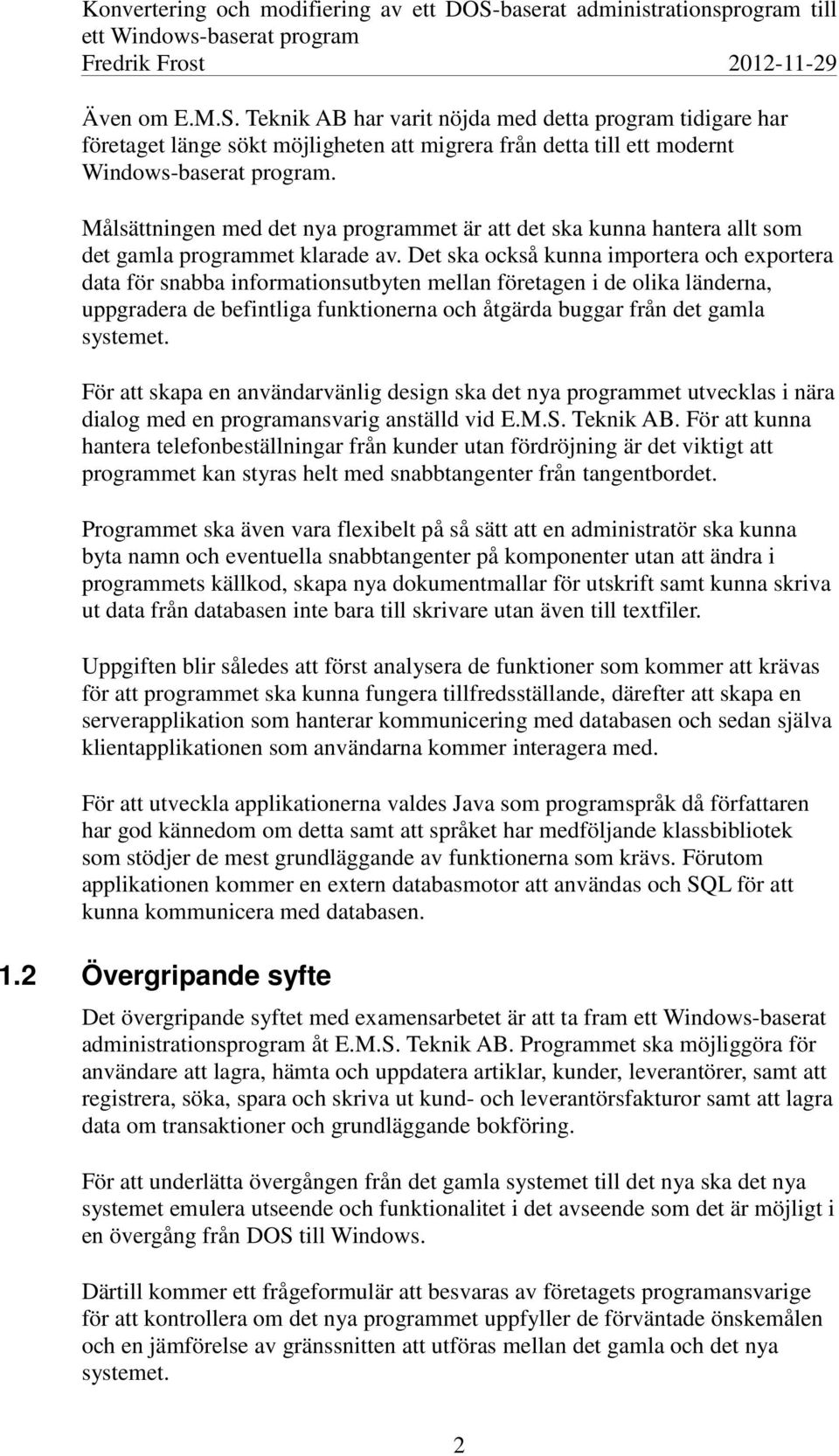 Det ska också kunna importera och exportera data för snabba informationsutbyten mellan företagen i de olika länderna, uppgradera de befintliga funktionerna och åtgärda buggar från det gamla systemet.