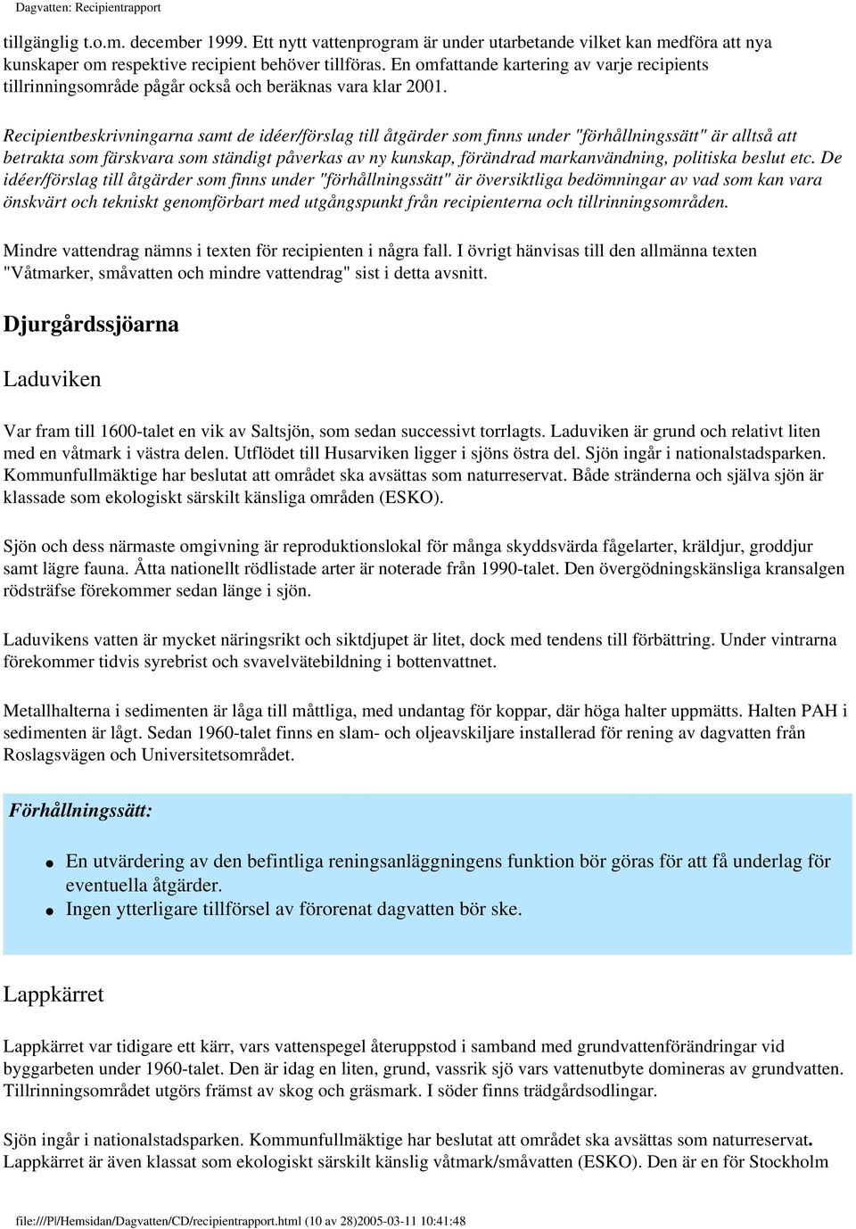 Recipientbeskrivningarna samt de idéer/förslag till åtgärder som finns under "förhållningssätt" är alltså att betrakta som färskvara som ständigt påverkas av ny kunskap, förändrad markanvändning,