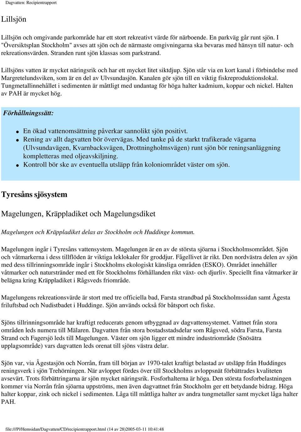 Lillsjöns vatten är mycket näringsrik och har ett mycket litet siktdjup. Sjön står via en kort kanal i förbindelse med Margretelundsviken, som är en del av Ulvsundasjön.