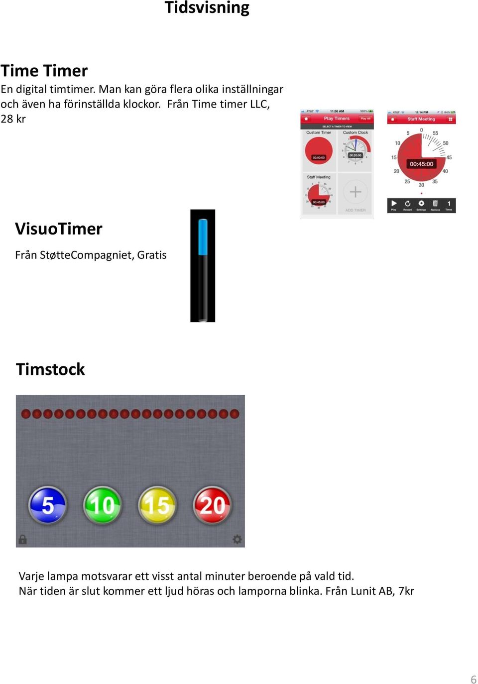 Från Time timer LLC, 28 kr VisuoTimer Från StøtteCompagniet, Gratis Timstock Varje