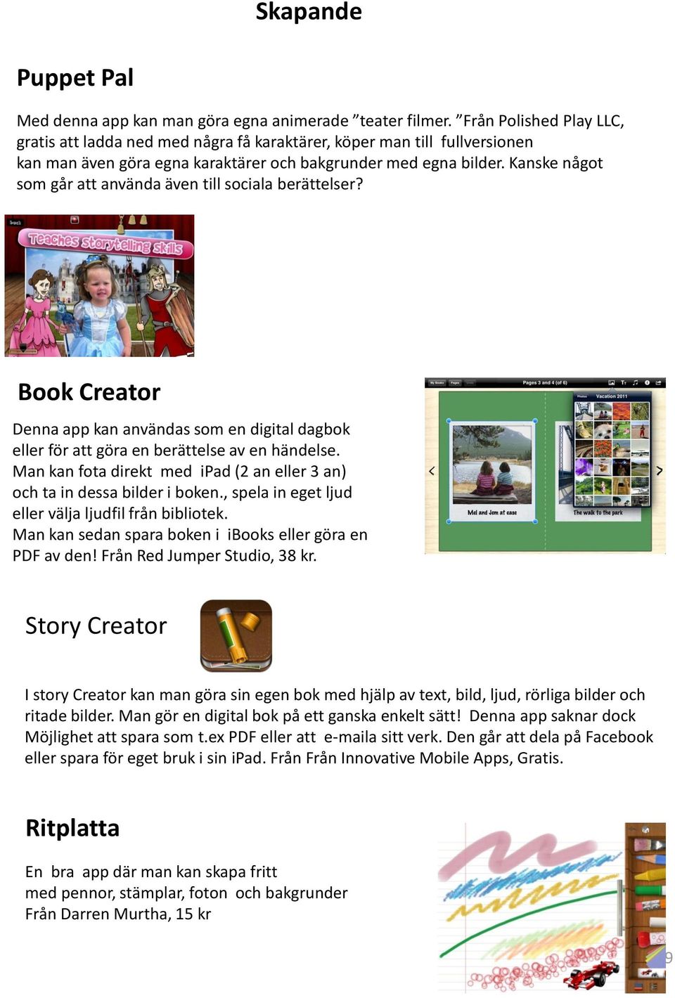 Kanske något som går att använda även till sociala berättelser? Book Creator Denna app kan användas som en digital dagbok eller för att göra en berättelse av en händelse.